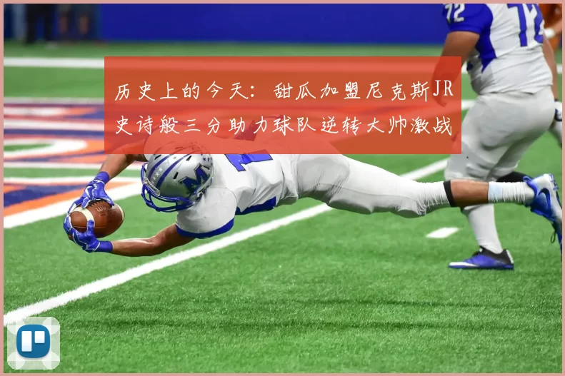 历史上的今天：甜瓜加盟尼克斯JR史诗般三分助力球队逆转大帅激战指环王